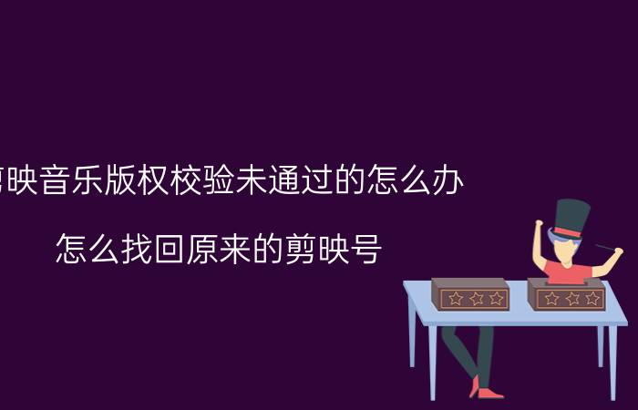 剪映音乐版权校验未通过的怎么办 怎么找回原来的剪映号？